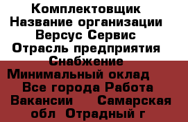 Комплектовщик › Название организации ­ Версус Сервис › Отрасль предприятия ­ Снабжение › Минимальный оклад ­ 1 - Все города Работа » Вакансии   . Самарская обл.,Отрадный г.